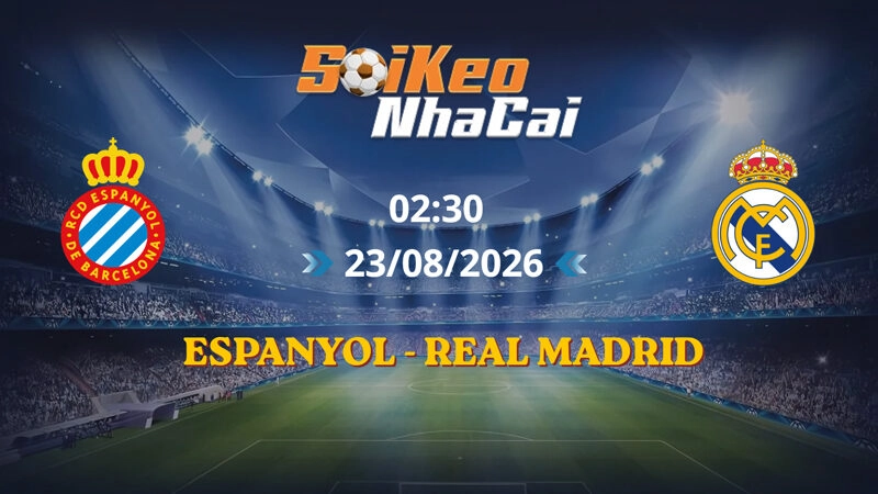 Soi Kèo Nhà Cái Espanyol vs Real Madrid 02h30 ngày 23/08/2026 | La Liga 