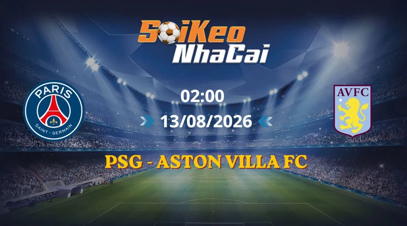 Soi Kèo Nhà Cái PSG vs Aston Villa FC 02h00 13/08/2026 | UEFA Super Cup