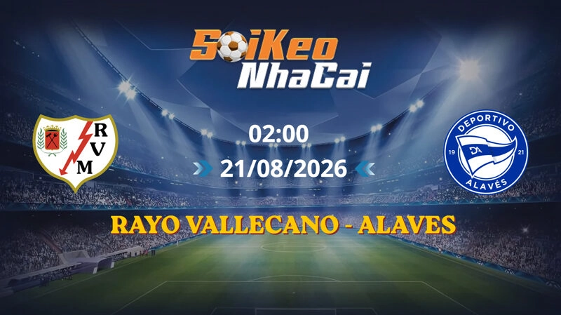 Soi Kèo Nhà Cái Rayo Vallecano vs Alaves 02h00 ngày 21/08/2026 | La Liga