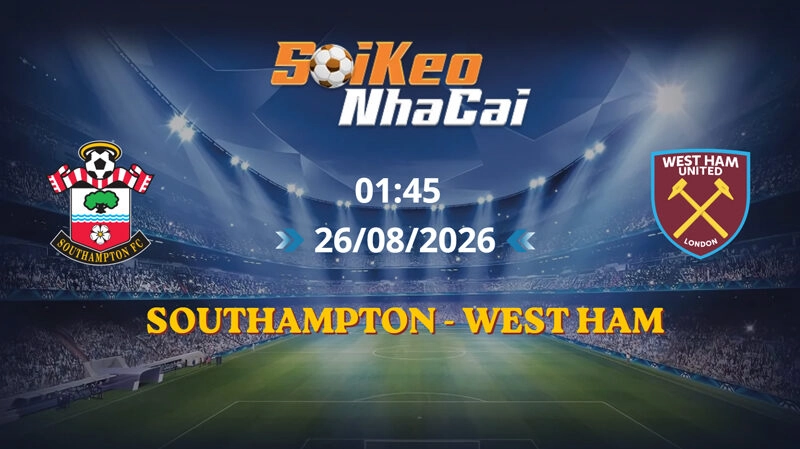 Soi Kèo Nhà Cái Southampton vs West Ham 01h45 ngày 26/08/2026 | Carabao Cup