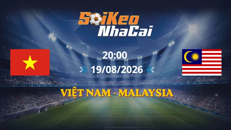 Soi Kèo Nhà Cái Việt Nam vs Malaysia 20h00 ngày 19/08/2026 | AFF Cup