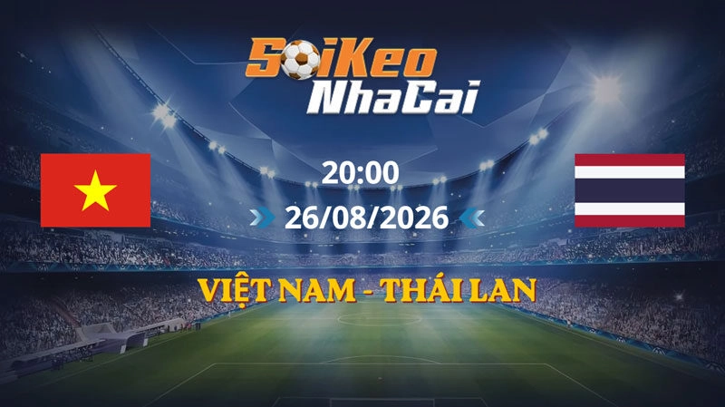 Soi Kèo Nhà Cái Việt Nam vs Thái Lan 20h00 ngày 26/08/2026 | AFF Cup